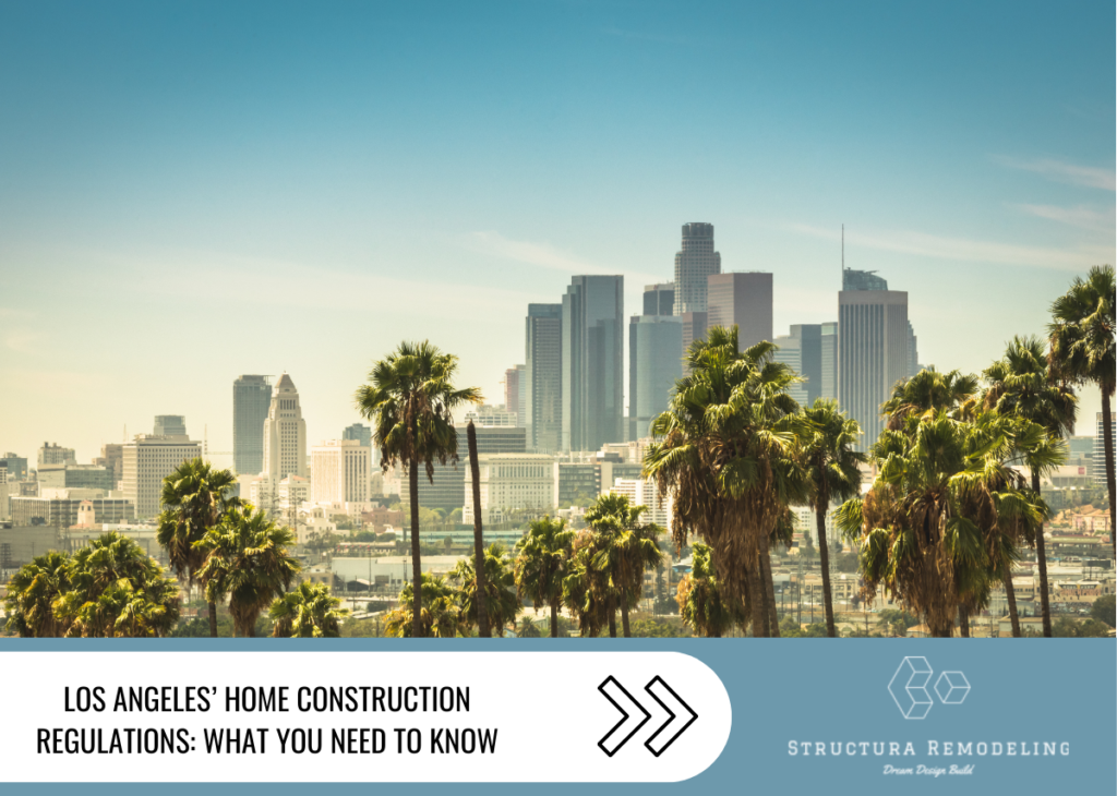 Los Angeles’ Home Construction Regulations: What You Need to Know